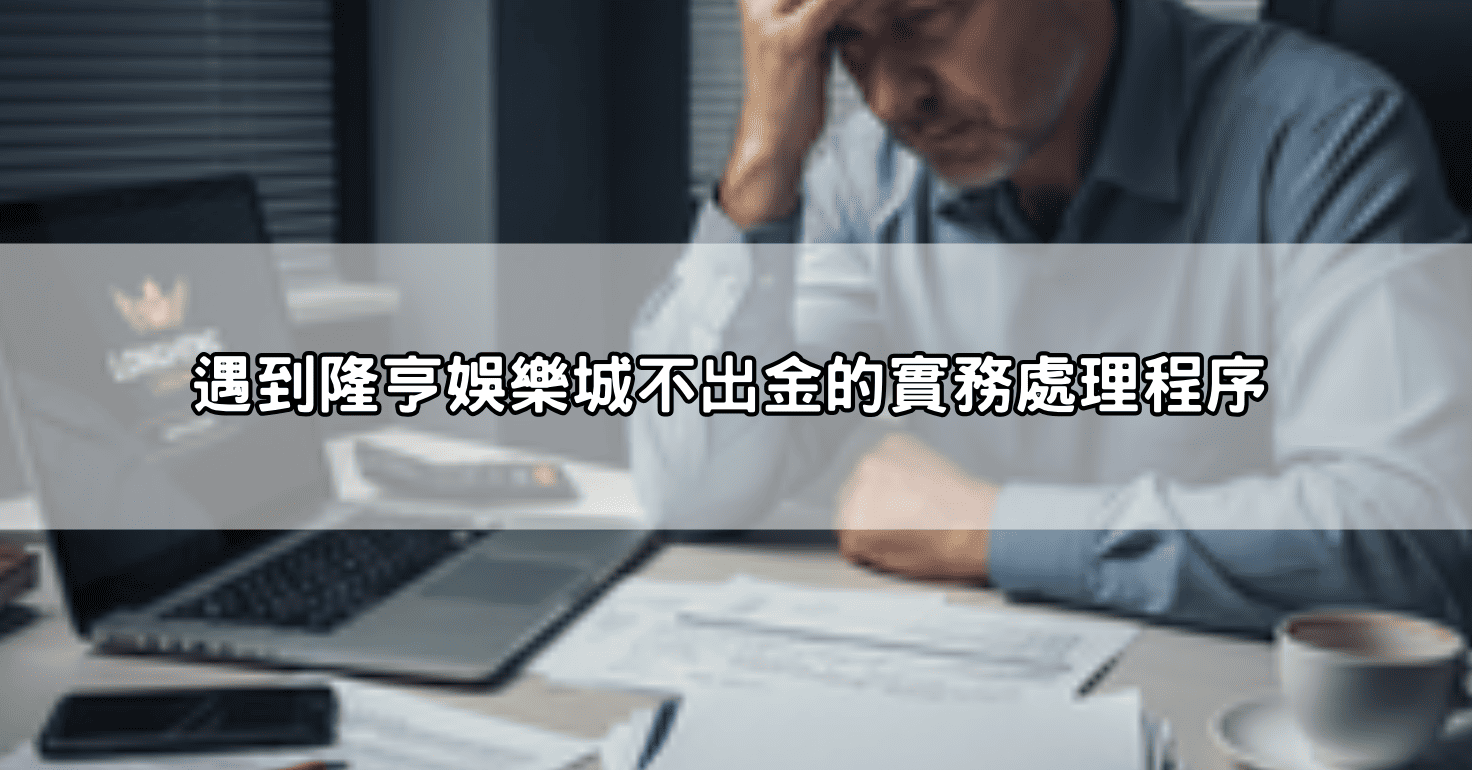 遇到隆亨娛樂城不出金的實務處理程序